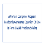 A Certain Computer Program Randomly Generates Equation Of Line Is Form GMAT Problem Solving